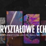 Permalink to: Historie zapisane w minerałach. Trwa wystawa „Kryształowe Echa: Impresjonistyczna Arktyka, jakiej nie znamy”